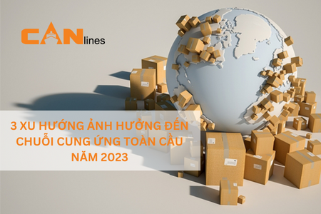 3 XU HƯỚNG ẢNH HƯỞNG ĐẾN CHUỖI CUNG ỨNG TOÀN CẦU VÀO NĂM 2023